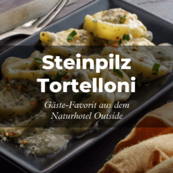 Österreichisches Rezept für Steinpilz Tortelloni aus dem nachhaltigen Naturhotel Outside